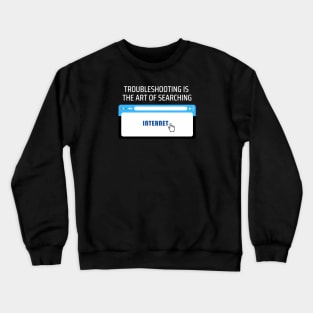 Troubleshooting, the art of searching the internet Crewneck Sweatshirt